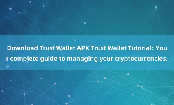 Download Trust Wallet APK Trust Wallet Tutorial: Your complete guide to managing your cryptocurrencies.