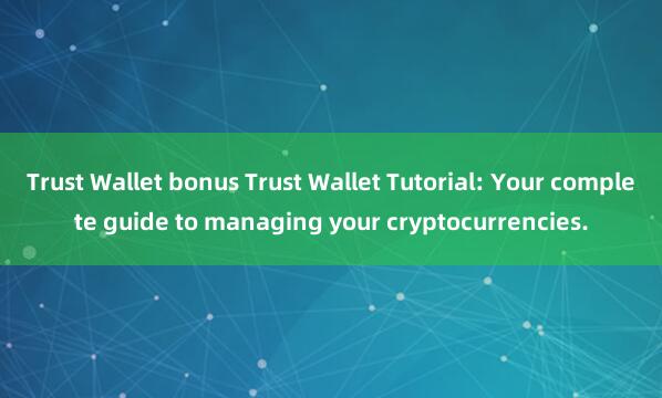 Trust Wallet bonus Trust Wallet Tutorial: Your complete guide to managing your cryptocurrencies.