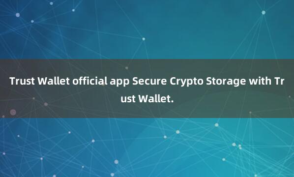 Trust Wallet official app Secure Crypto Storage with Trust Wallet.